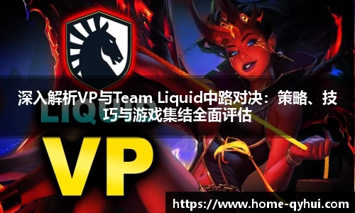 深入解析VP与Team Liquid中路对决：策略、技巧与游戏集结全面评估