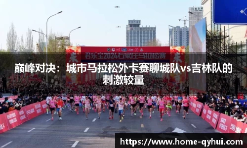 巅峰对决：城市马拉松外卡赛聊城队vs吉林队的刺激较量