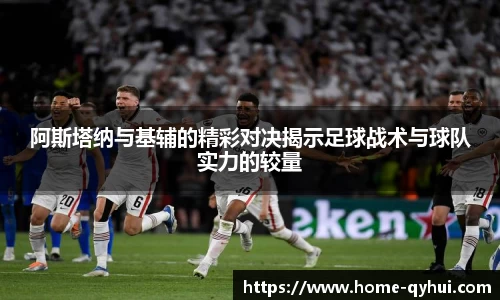阿斯塔纳与基辅的精彩对决揭示足球战术与球队实力的较量