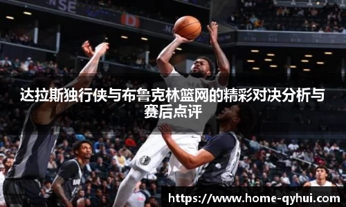 达拉斯独行侠与布鲁克林篮网的精彩对决分析与赛后点评